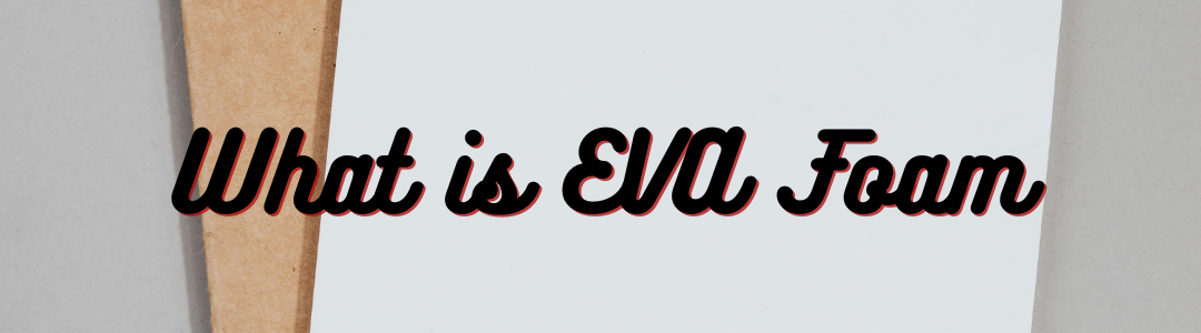 What is EVA Foam