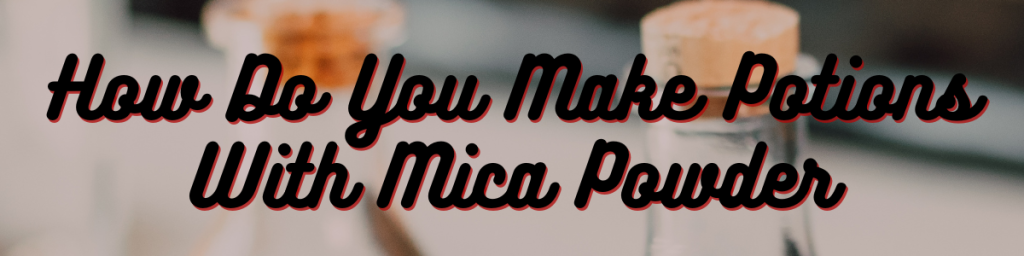 How Do You Make Potions With Mica Powder