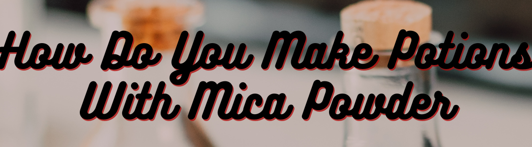How Do You Make Potions With Mica Powder
