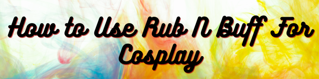How to Use Rub N Buff For Cosplay