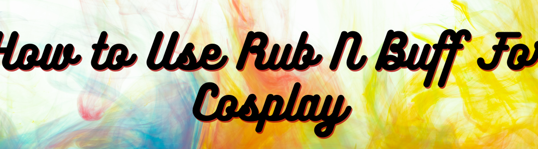 How to Use Rub N Buff For Cosplay