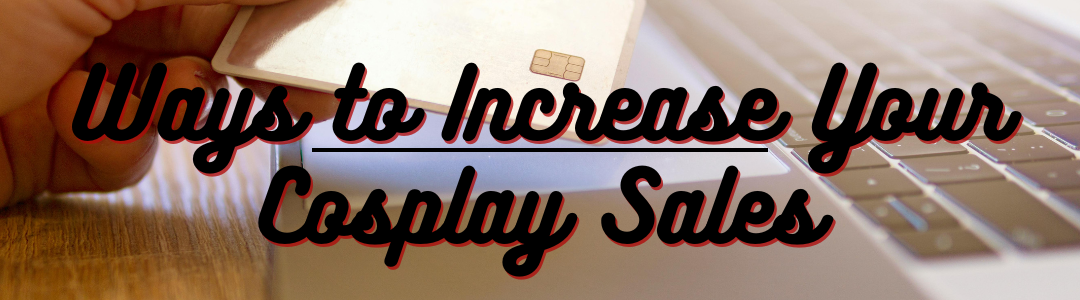 Ways to Increase Your Cosplay Sales