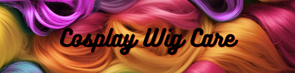 Cosplay Wig Care