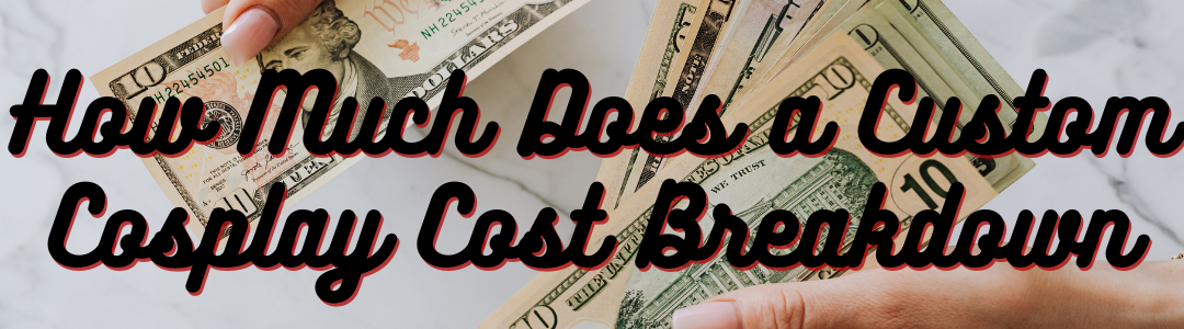 How Much Does a Custom Cosplay Cost Breakdown